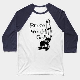 Bruce Logan Would Go! Baseball T-Shirt